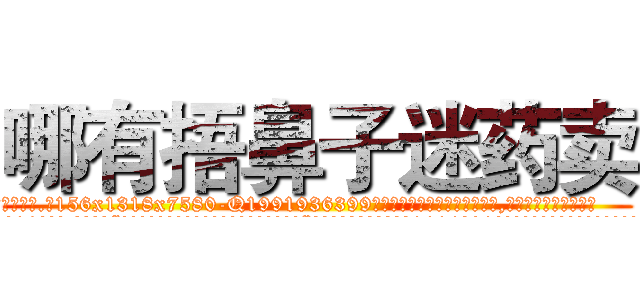 哪有捂鼻子迷药卖 (哪有捂鼻子迷药卖【电.话156x1318x7580-Q1991936399鑫宏药业】我们做的是长期生意,靠的是老客户长期支持
参考消息网2月20日报道 韩媒称，“剩女多、离婚率高的城市，房价一定会上涨。”这是中国经济学家金岩石2016年12月参加在上海举行的房地产相关论坛时说的话。
)