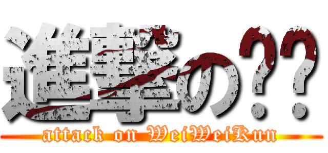 進撃の伟伟 (attack on WeiWeiKun)