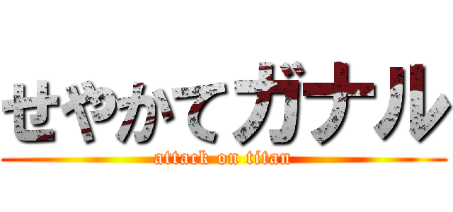 せやかてガナル (attack on titan)