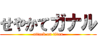 せやかてガナル (attack on titan)