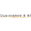 Ｄｕｅｒｍａｎｓｅ ａ ｅｓｔａ ()
