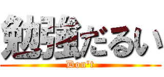 勉強だるい (Don\'t)