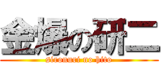 金爆の研二 (sironuri no hito)