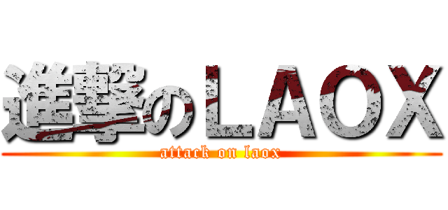 進撃のＬＡＯＸ (attack on laox)