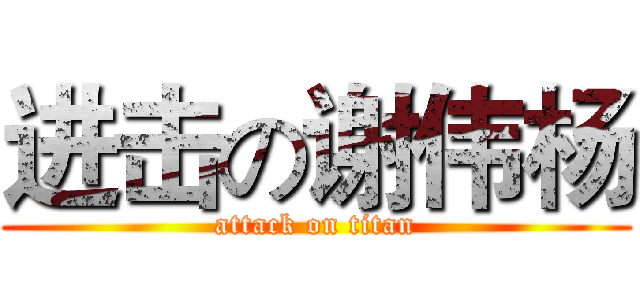 进击の谢伟杨 (attack on titan)
