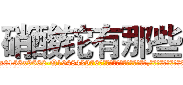 硝酸铊有那些 (硝酸铊有那些【电.话186x0156x9662-Q194843976林氏药业】我们做的是长期生意,靠的是老客户长期支持
参考消息网2月20日报道 韩媒称，“剩女多、离婚率高的城市，房价一定会上涨。”这是中国经济学家金岩石2016年12月参加在上海举行的房地产相关论坛时说的话。
)