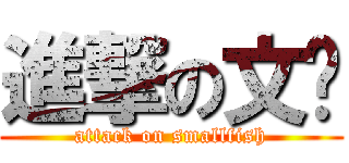 進撃の文娱 (attack on smallfish)