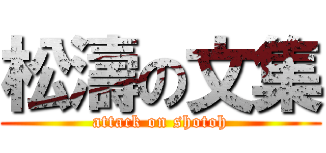 松濤の文集 (attack on shotoh)