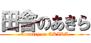 田舎のあきら (Country on AKIRA)