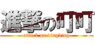 進撃の叮叮 (attack on dingding)
