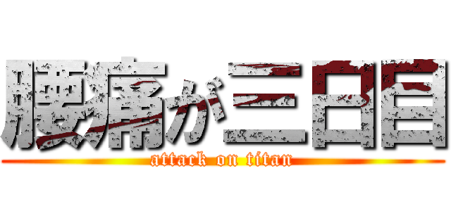 腰痛が三日目 (attack on titan)