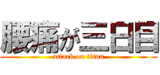 腰痛が三日目 (attack on titan)