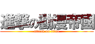 進撃の動漫帝國 (attack on titan)