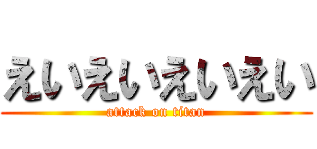 えいえいえいえい (attack on titan)