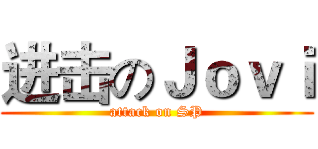 进击のＪｏｖｉ (attack on SP)