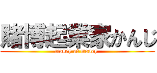 賭博起業家かんじ (money of money )
