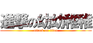 進撃の幼幼稚稚 (attack on titan)