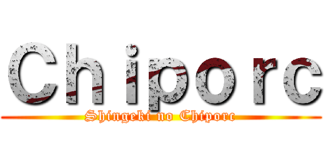 Ｃｈｉｐｏｒｃ (Shingeki no Chiporc)
