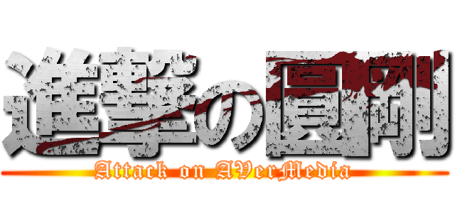 進撃の圓剛 (Attack on AVerMedia)