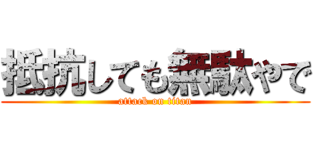 抵抗しても無駄やで (attack on titan)