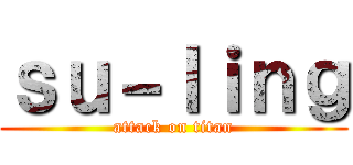 ｓｕ－ｌｉｎｇ (attack on titan)