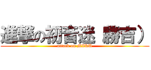 進撃の初音迷（勝吉） (attack on MIKU)