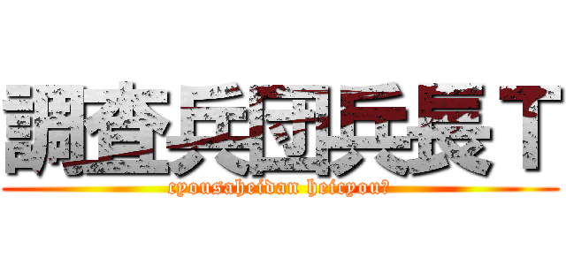 調査兵団兵長Ｔ (cyousaheidan heicyouＴ)