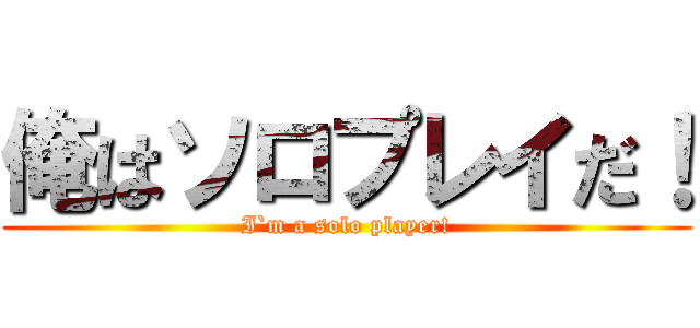 俺はソロプレイだ！ (I`m a solo player!)