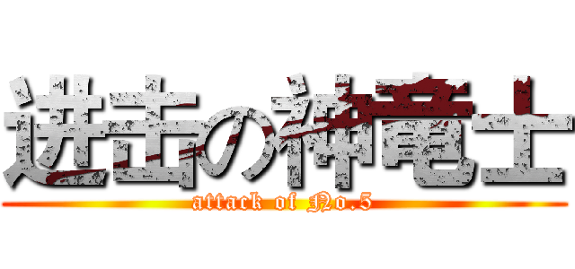 进击の神竜士 (attack of No.5)
