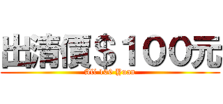 出清價＄１００元 (All 100 Yuan)