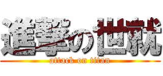 進撃の世就 (attack on titan)