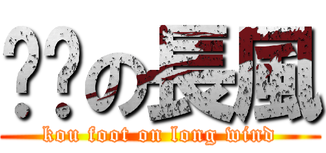 摳腳の長風 (kou foot on long wind)