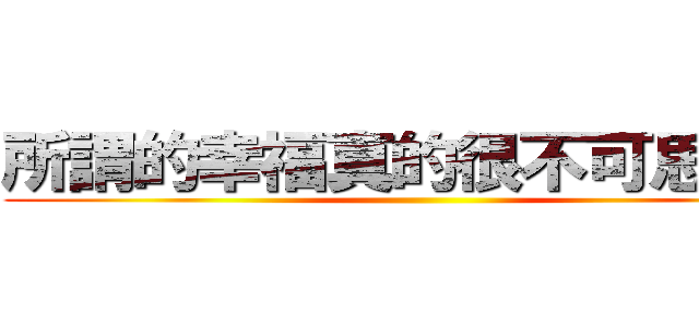 所謂的幸福真的很不可思議呢 ()