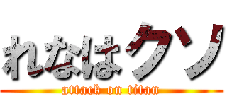 れなはクソ (attack on titan)