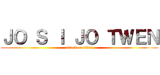 ＪＯ Ｓ Ｉ ＪＯ ＴＷＥＮ (attack on titan)