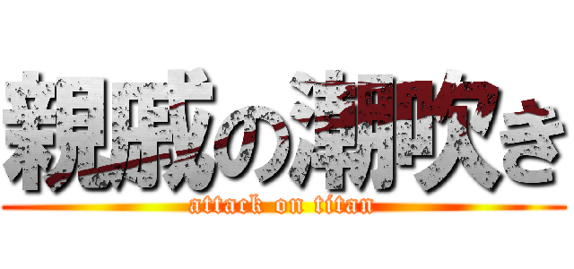 親戚の潮吹き (attack on titan)