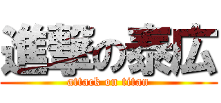 進撃の泰広 (attack on titan)