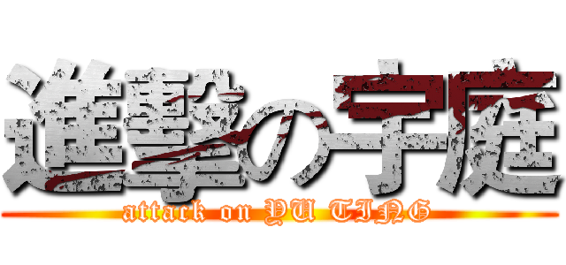 進擊の宇庭 (attack on YU TING)