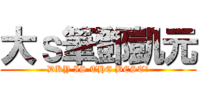 大ｓ筆鄧凱元 (DKY IS THE BEST!)
