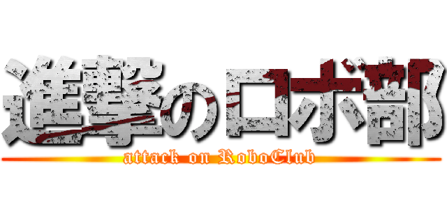 進撃のロボ部 (attack on RoboClub)