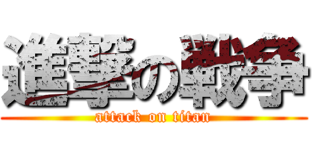 進撃の戦争 (attack on titan)