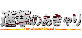 進撃のあきゃり (attack on akyarin)