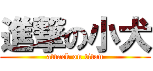 進撃の小犬 (attack on titan)