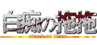 白痴の拖拖 (attack on titan)