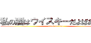 私の酒はウイスキーだよばあああか (attack on titan)