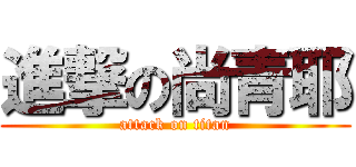 進撃の尚青耶 (attack on titan)