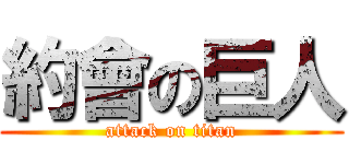 約會の巨人 (attack on titan)