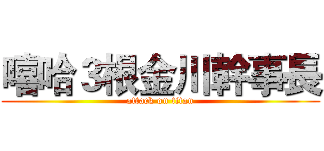嘻哈３根金川幹事長 (attack on titan)