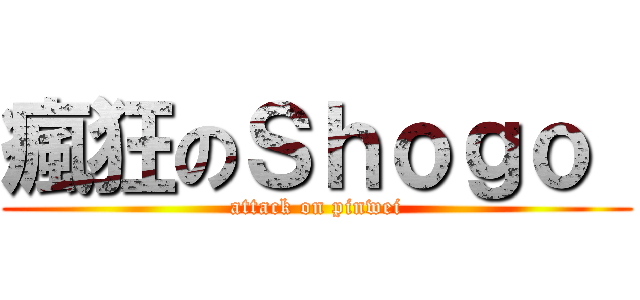 瘋狂のＳｈｏｇｏ  (attack on pinwei)