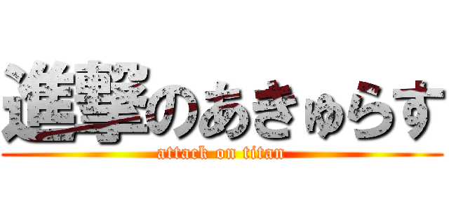 進撃のあきゅらす (attack on titan)